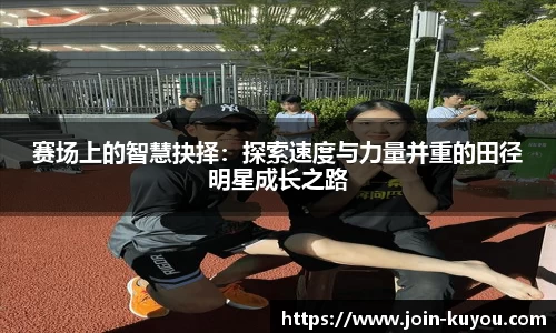 赛场上的智慧抉择：探索速度与力量并重的田径明星成长之路