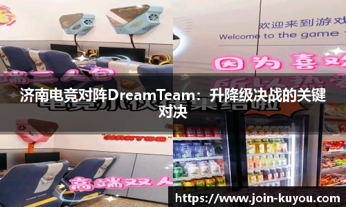 济南电竞对阵DreamTeam：升降级决战的关键对决