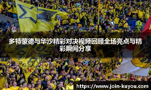 多特蒙德与华沙精彩对决视频回顾全场亮点与精彩瞬间分享