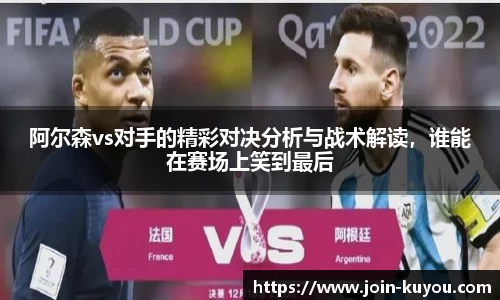 阿尔森vs对手的精彩对决分析与战术解读，谁能在赛场上笑到最后